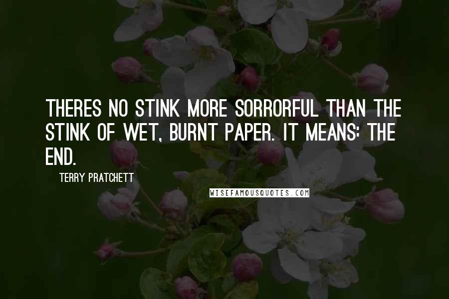 Terry Pratchett Quotes: Theres no stink more sorrorful than the stink of wet, burnt paper. It means: the end.