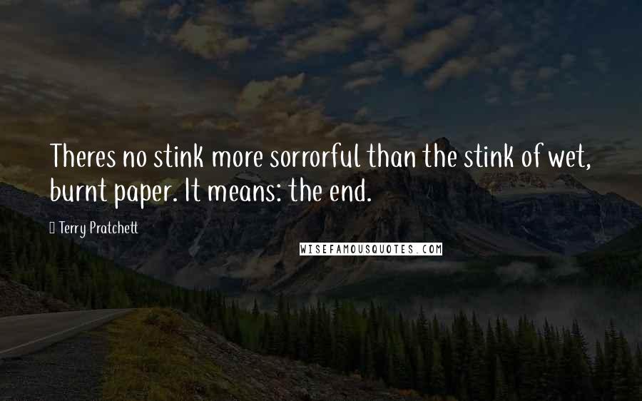 Terry Pratchett Quotes: Theres no stink more sorrorful than the stink of wet, burnt paper. It means: the end.