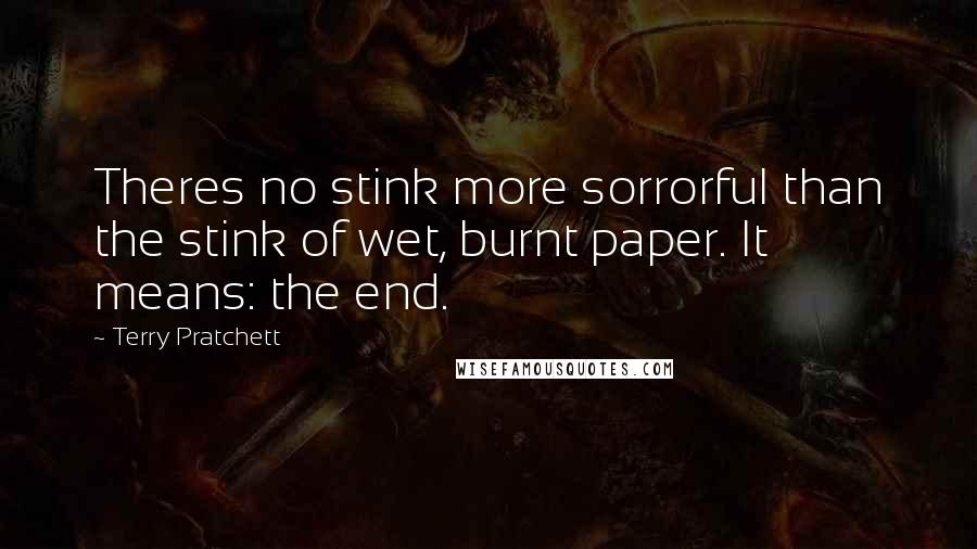Terry Pratchett Quotes: Theres no stink more sorrorful than the stink of wet, burnt paper. It means: the end.