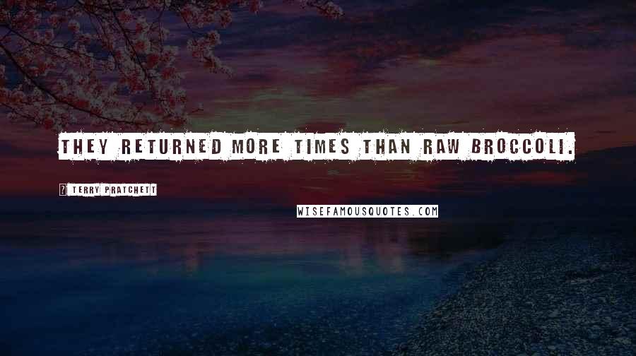 Terry Pratchett Quotes: They returned more times than raw broccoli.