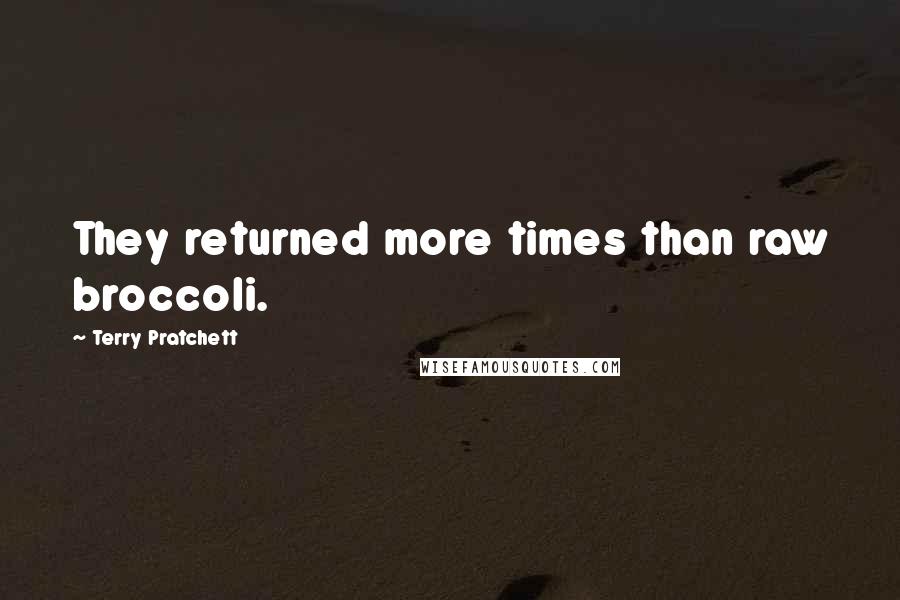 Terry Pratchett Quotes: They returned more times than raw broccoli.