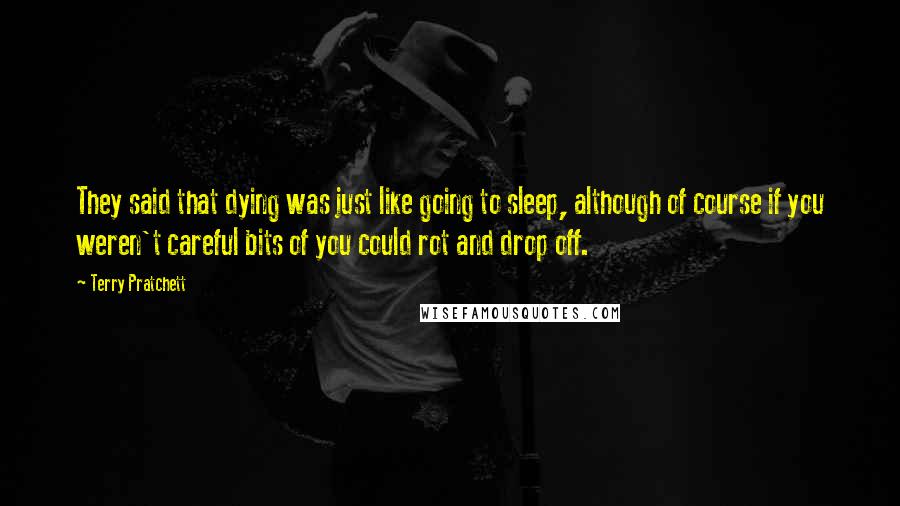 Terry Pratchett Quotes: They said that dying was just like going to sleep, although of course if you weren't careful bits of you could rot and drop off.