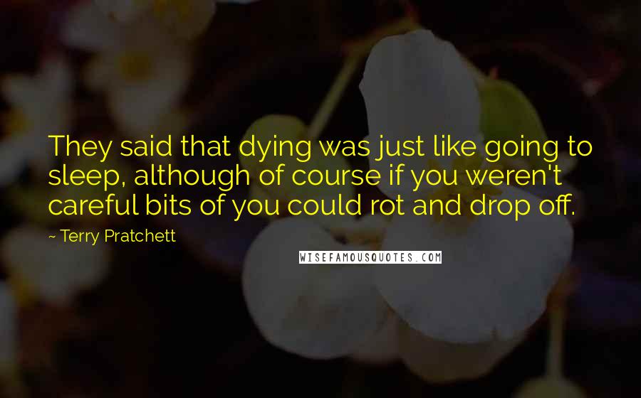 Terry Pratchett Quotes: They said that dying was just like going to sleep, although of course if you weren't careful bits of you could rot and drop off.