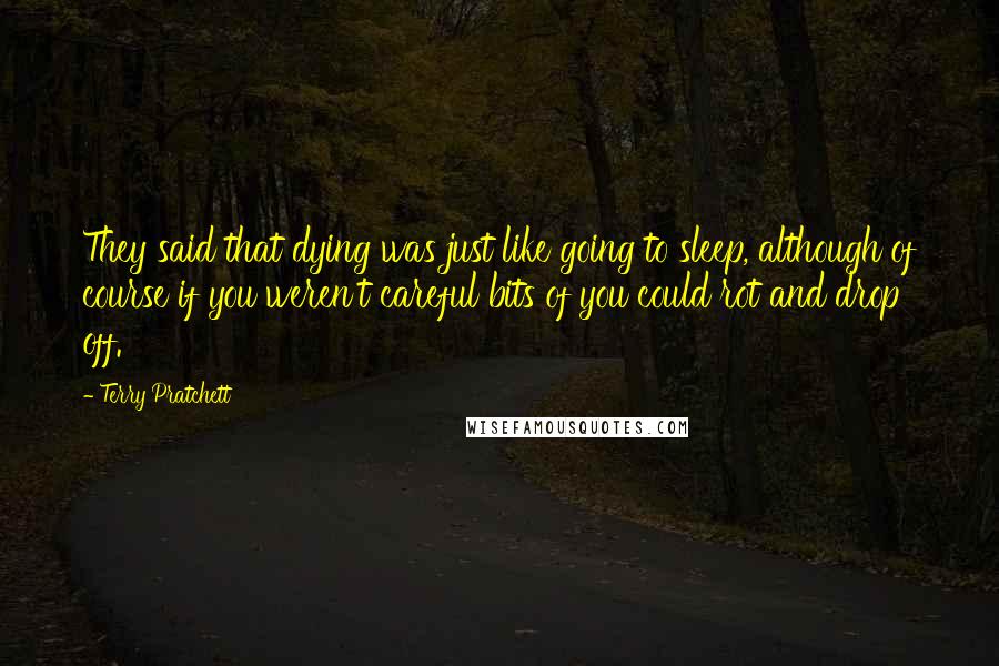 Terry Pratchett Quotes: They said that dying was just like going to sleep, although of course if you weren't careful bits of you could rot and drop off.