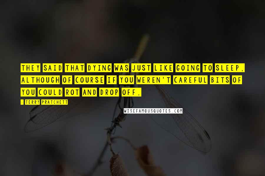 Terry Pratchett Quotes: They said that dying was just like going to sleep, although of course if you weren't careful bits of you could rot and drop off.