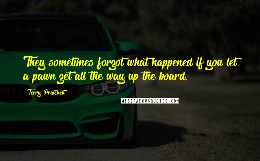 Terry Pratchett Quotes: They sometimes forgot what happened if you let a pawn get all the way up the board.