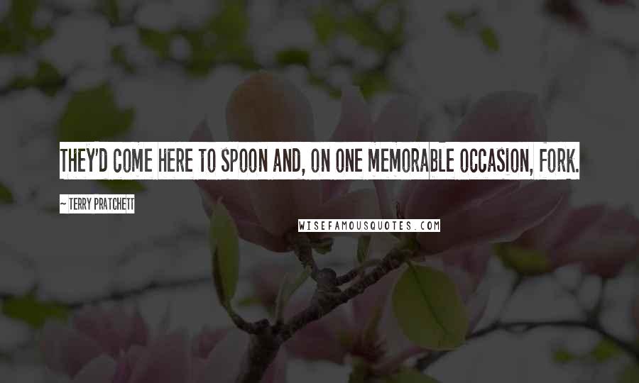 Terry Pratchett Quotes: They'd come here to spoon and, on one memorable occasion, fork.
