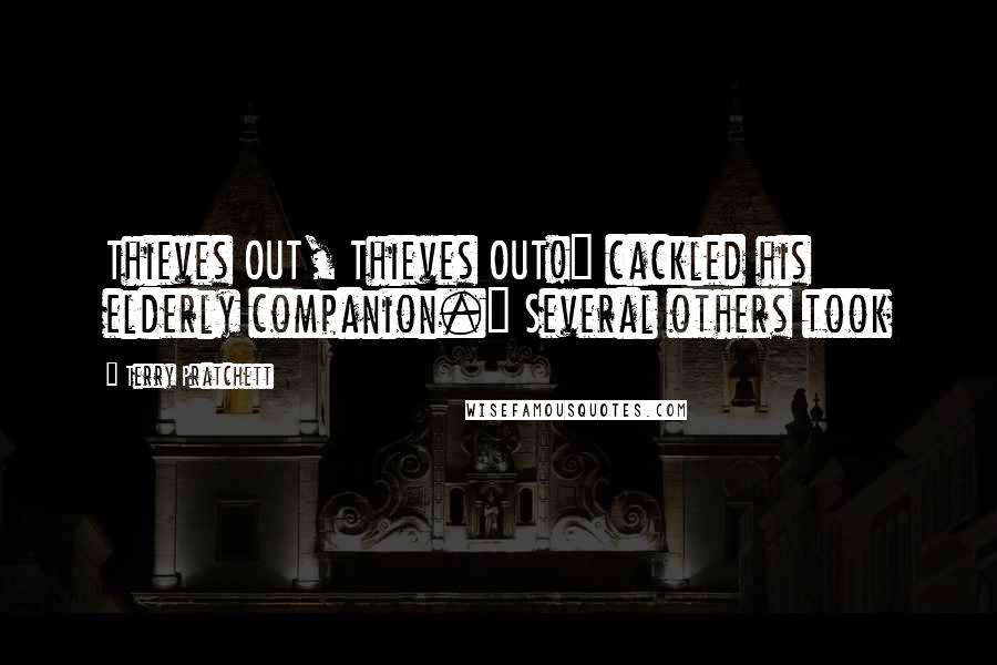 Terry Pratchett Quotes: Thieves OUT, Thieves OUT!" cackled his elderly companion." Several others took