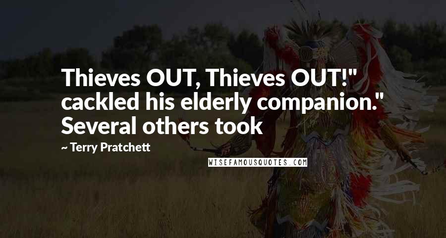 Terry Pratchett Quotes: Thieves OUT, Thieves OUT!" cackled his elderly companion." Several others took