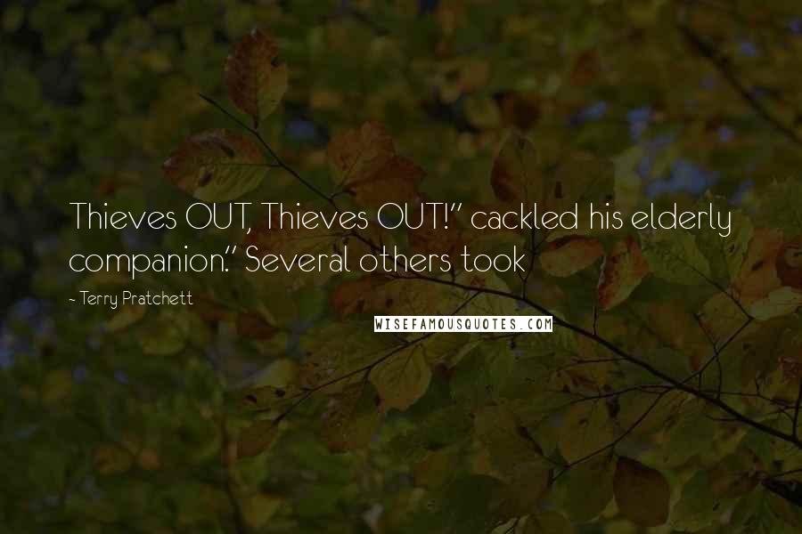 Terry Pratchett Quotes: Thieves OUT, Thieves OUT!" cackled his elderly companion." Several others took