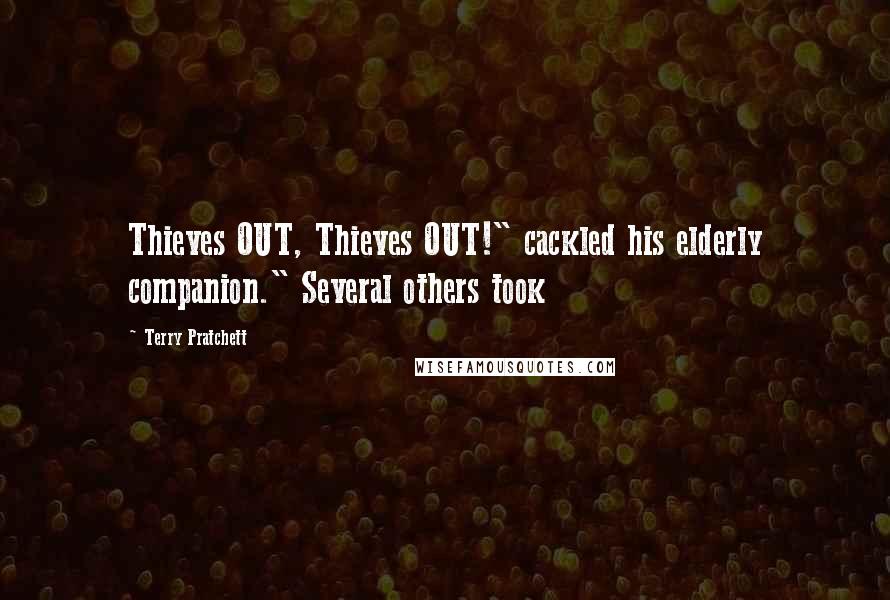Terry Pratchett Quotes: Thieves OUT, Thieves OUT!" cackled his elderly companion." Several others took