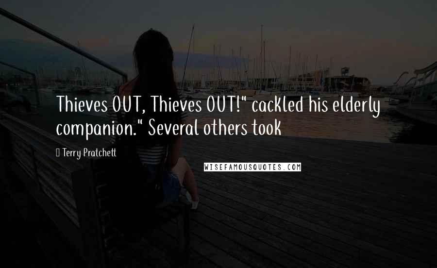 Terry Pratchett Quotes: Thieves OUT, Thieves OUT!" cackled his elderly companion." Several others took
