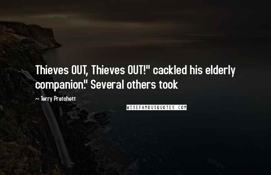 Terry Pratchett Quotes: Thieves OUT, Thieves OUT!" cackled his elderly companion." Several others took