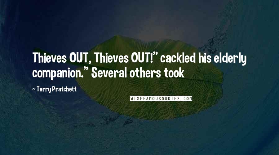 Terry Pratchett Quotes: Thieves OUT, Thieves OUT!" cackled his elderly companion." Several others took