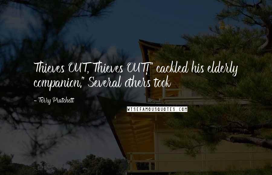 Terry Pratchett Quotes: Thieves OUT, Thieves OUT!" cackled his elderly companion." Several others took