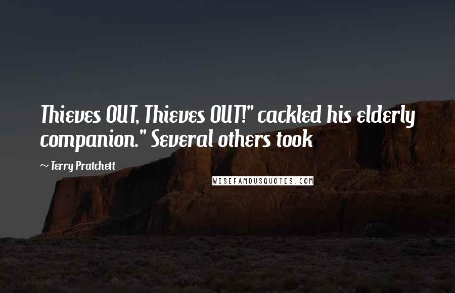 Terry Pratchett Quotes: Thieves OUT, Thieves OUT!" cackled his elderly companion." Several others took
