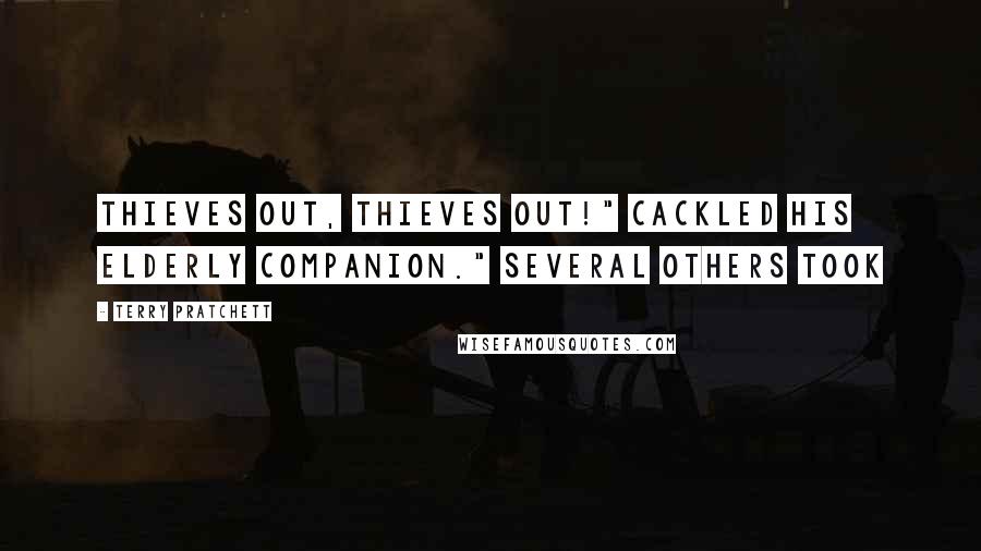 Terry Pratchett Quotes: Thieves OUT, Thieves OUT!" cackled his elderly companion." Several others took