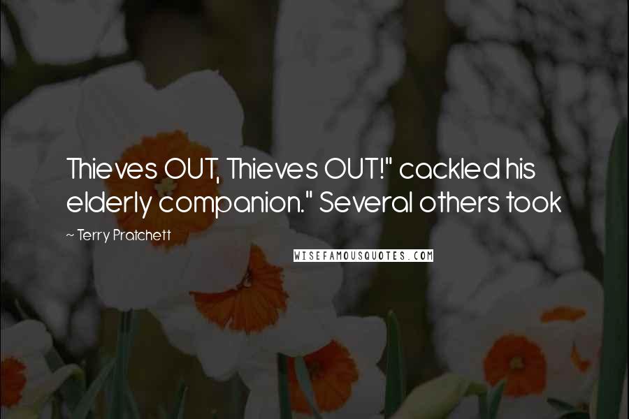 Terry Pratchett Quotes: Thieves OUT, Thieves OUT!" cackled his elderly companion." Several others took