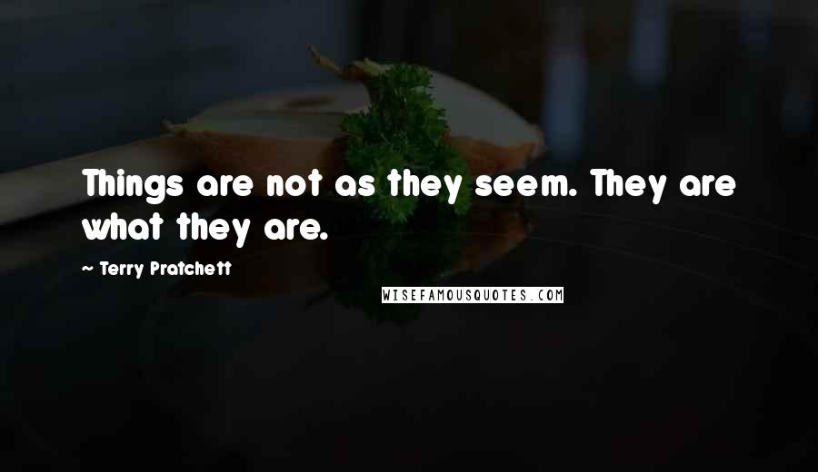 Terry Pratchett Quotes: Things are not as they seem. They are what they are.