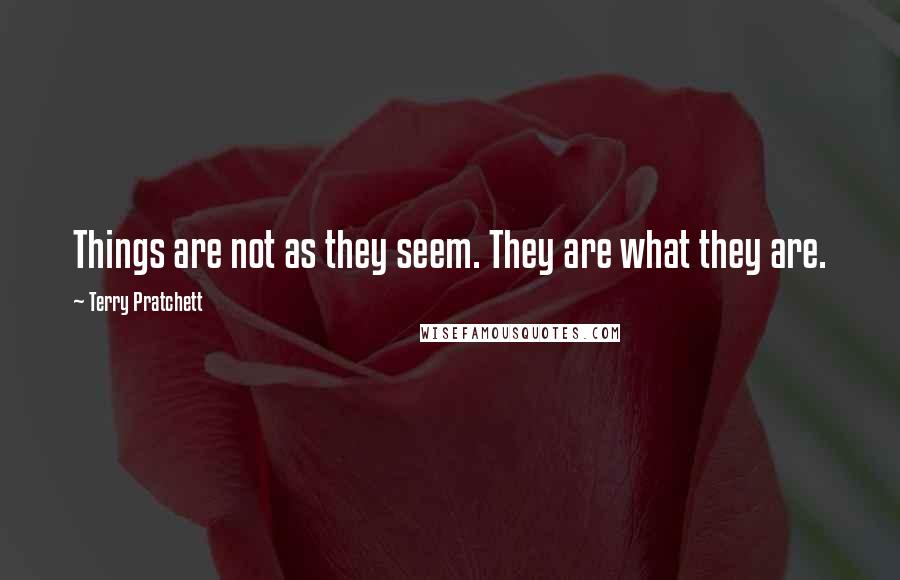 Terry Pratchett Quotes: Things are not as they seem. They are what they are.