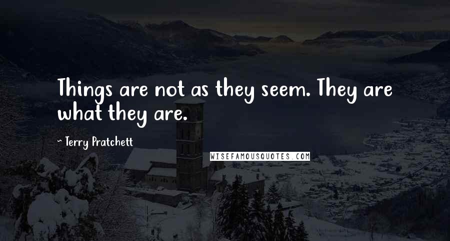 Terry Pratchett Quotes: Things are not as they seem. They are what they are.