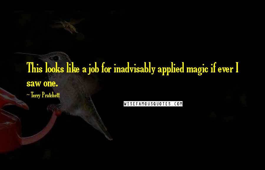 Terry Pratchett Quotes: This looks like a job for inadvisably applied magic if ever I saw one.