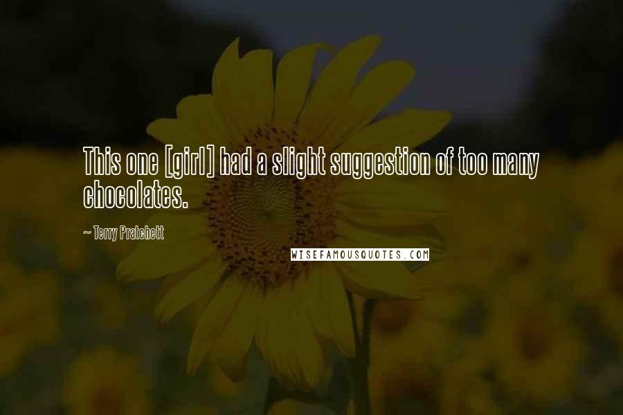 Terry Pratchett Quotes: This one [girl] had a slight suggestion of too many chocolates.