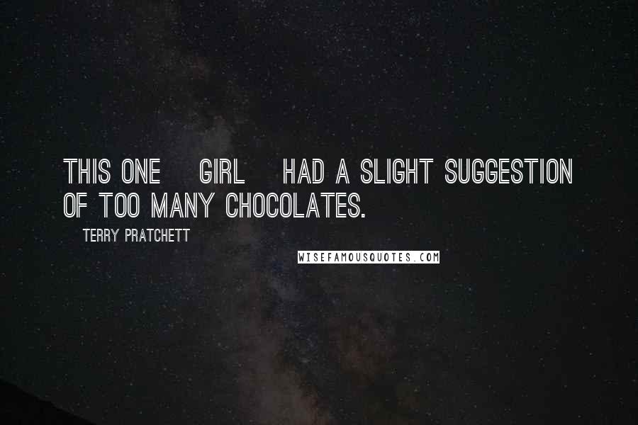Terry Pratchett Quotes: This one [girl] had a slight suggestion of too many chocolates.