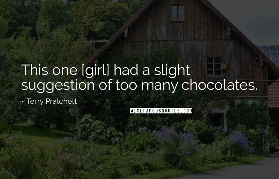 Terry Pratchett Quotes: This one [girl] had a slight suggestion of too many chocolates.