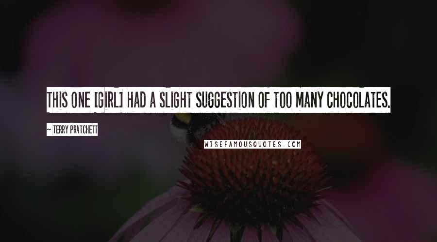 Terry Pratchett Quotes: This one [girl] had a slight suggestion of too many chocolates.