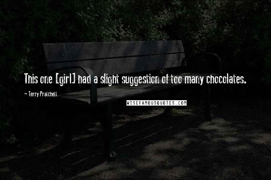 Terry Pratchett Quotes: This one [girl] had a slight suggestion of too many chocolates.