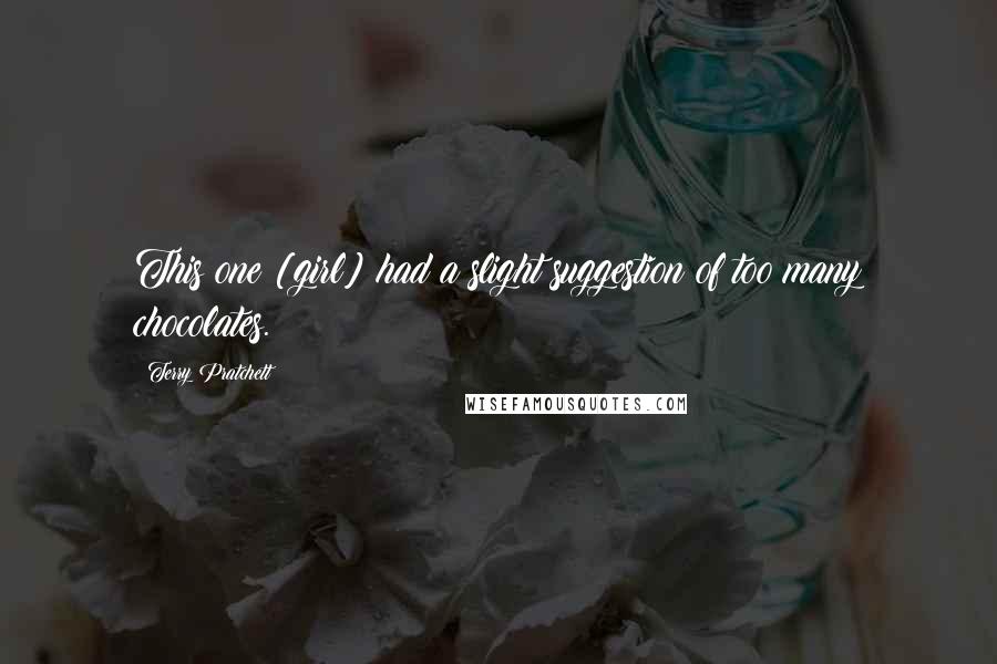 Terry Pratchett Quotes: This one [girl] had a slight suggestion of too many chocolates.