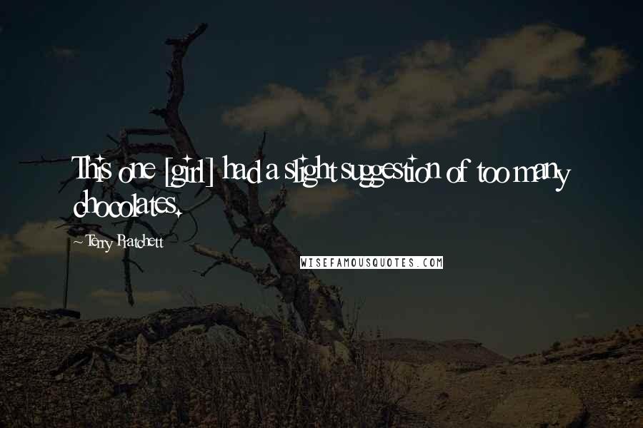 Terry Pratchett Quotes: This one [girl] had a slight suggestion of too many chocolates.