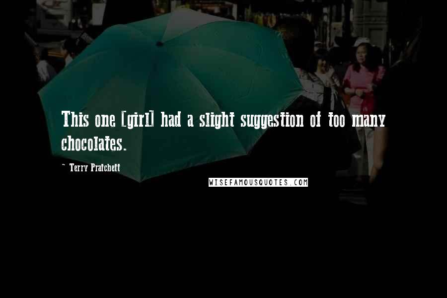 Terry Pratchett Quotes: This one [girl] had a slight suggestion of too many chocolates.