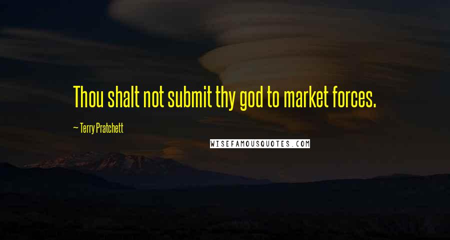 Terry Pratchett Quotes: Thou shalt not submit thy god to market forces.