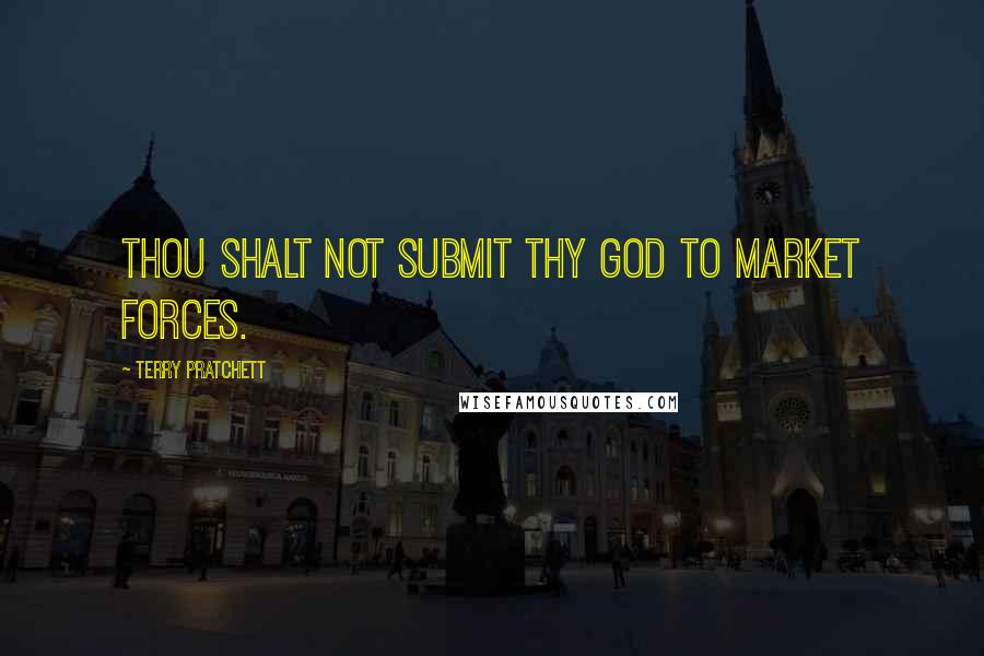 Terry Pratchett Quotes: Thou shalt not submit thy god to market forces.