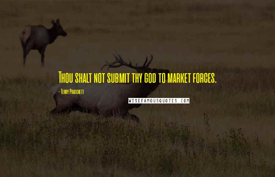 Terry Pratchett Quotes: Thou shalt not submit thy god to market forces.