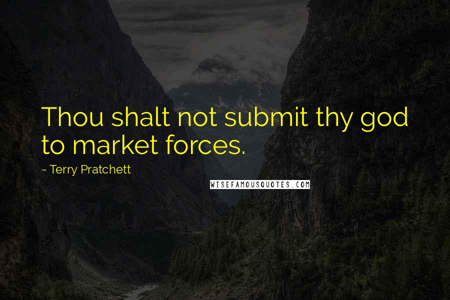 Terry Pratchett Quotes: Thou shalt not submit thy god to market forces.