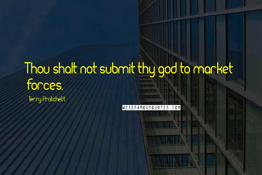 Terry Pratchett Quotes: Thou shalt not submit thy god to market forces.