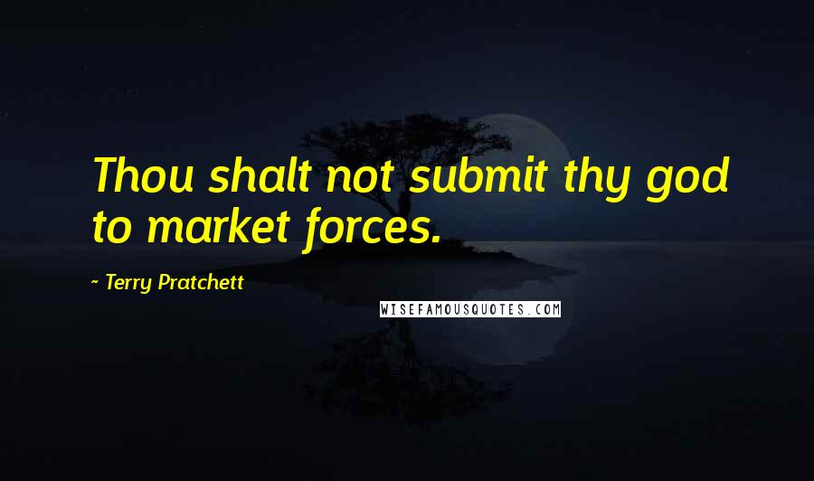 Terry Pratchett Quotes: Thou shalt not submit thy god to market forces.