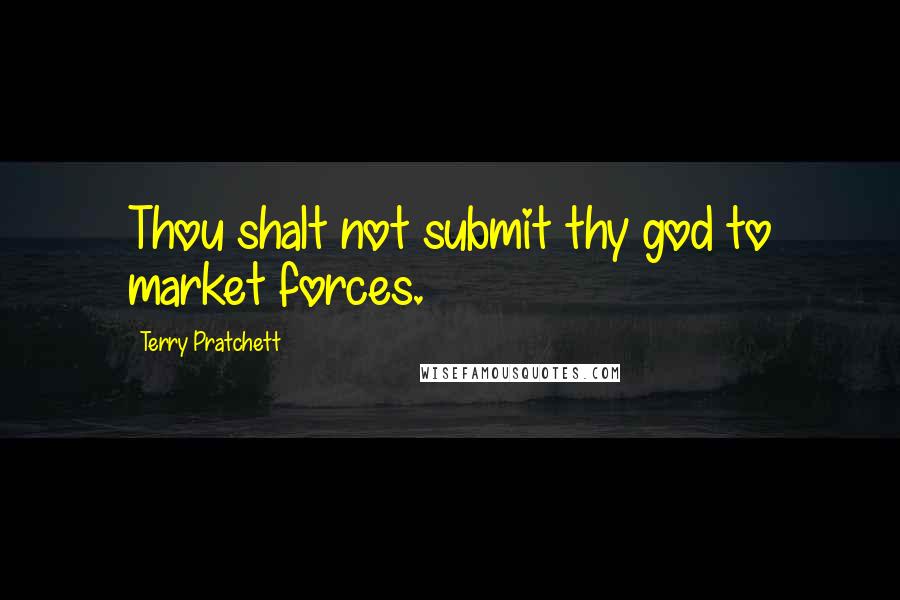 Terry Pratchett Quotes: Thou shalt not submit thy god to market forces.