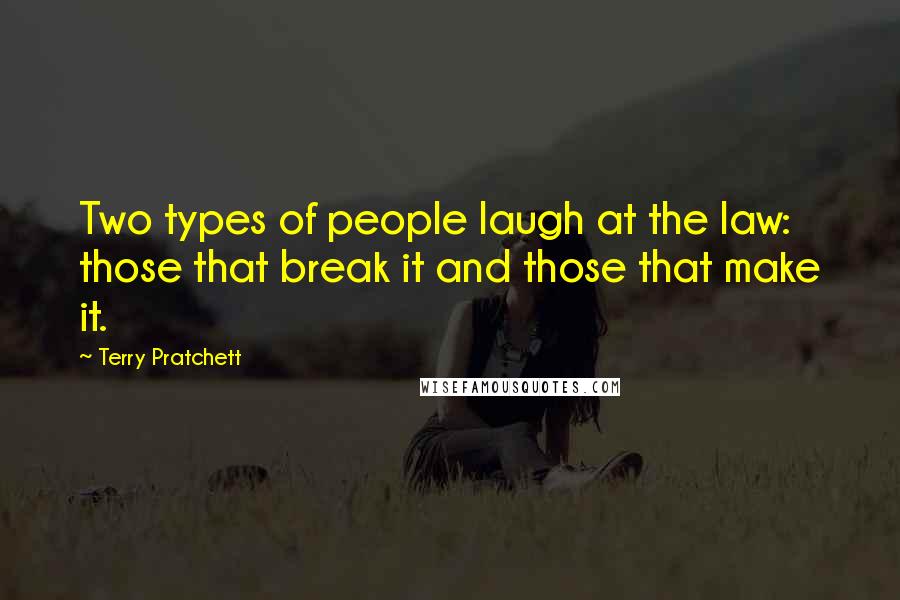 Terry Pratchett Quotes: Two types of people laugh at the law: those that break it and those that make it.