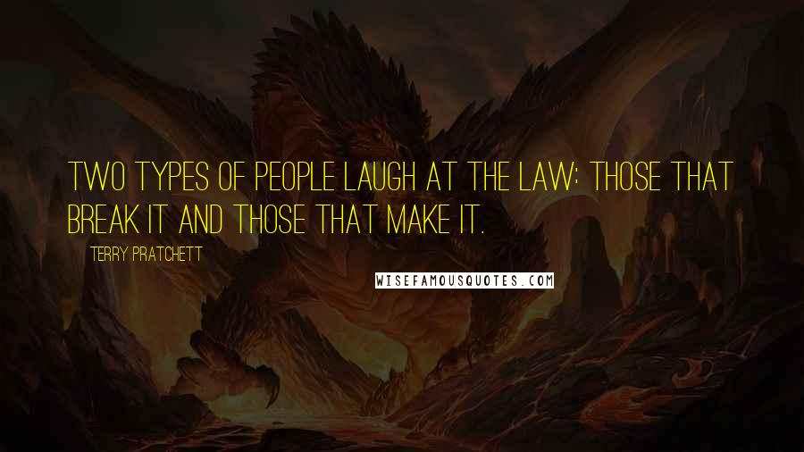 Terry Pratchett Quotes: Two types of people laugh at the law: those that break it and those that make it.