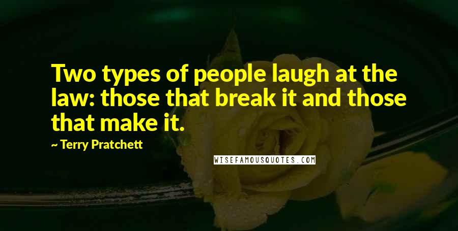 Terry Pratchett Quotes: Two types of people laugh at the law: those that break it and those that make it.