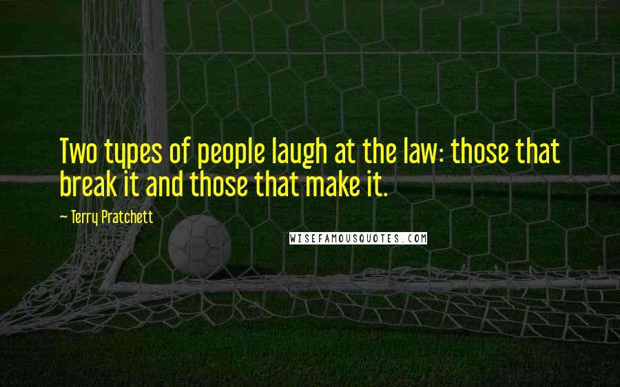 Terry Pratchett Quotes: Two types of people laugh at the law: those that break it and those that make it.