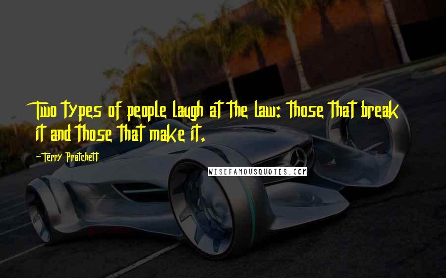 Terry Pratchett Quotes: Two types of people laugh at the law: those that break it and those that make it.