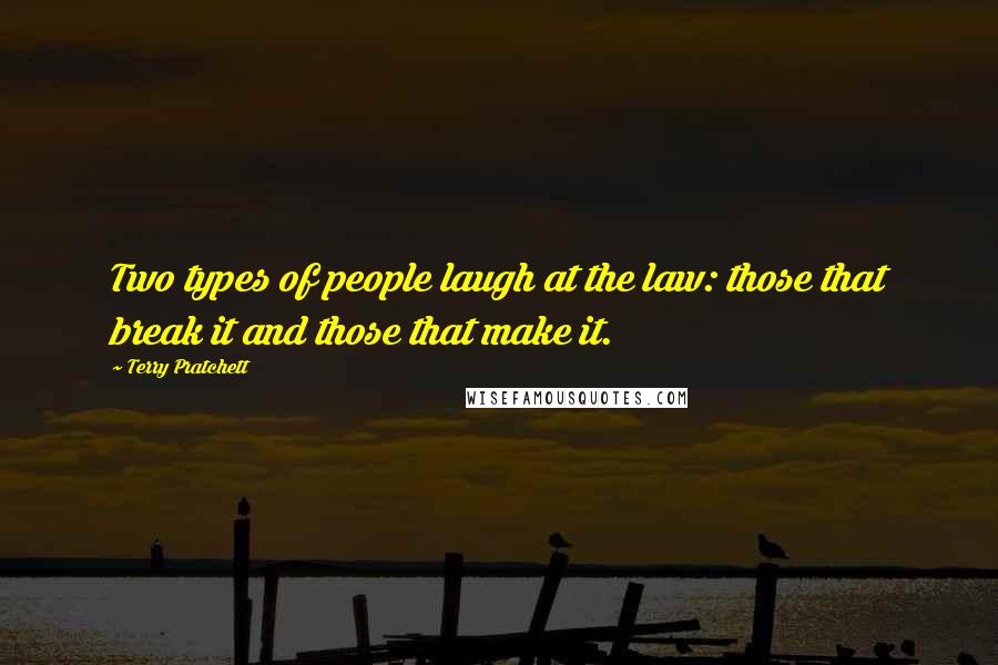 Terry Pratchett Quotes: Two types of people laugh at the law: those that break it and those that make it.