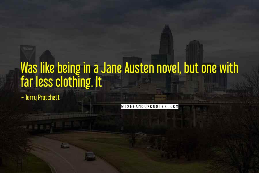 Terry Pratchett Quotes: Was like being in a Jane Austen novel, but one with far less clothing. It