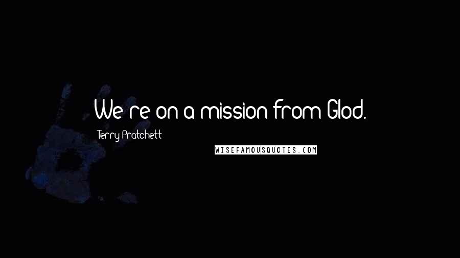 Terry Pratchett Quotes: We're on a mission from Glod.
