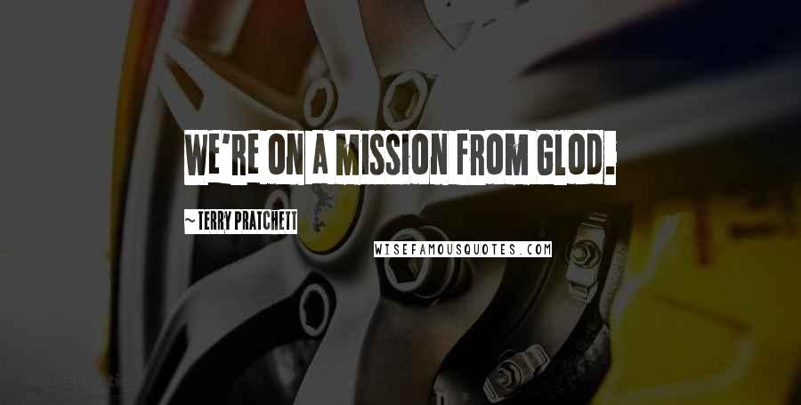 Terry Pratchett Quotes: We're on a mission from Glod.